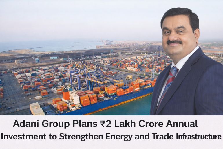 Adani Group Plans ₹2 Lakh Crore Annual Investment to Strengthen Energy and Trade Infrastructure