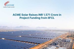 ACME Solar Secures rs1,571 Crore Funding from IIFCL