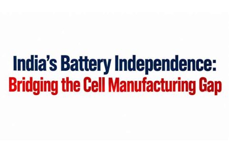India’s Battery Independence: Bridging the Cell Manufacturing Gap