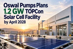 Oswal Pumps Plans 1.2 GW TOPCon Solar Cell Plant by April 2028